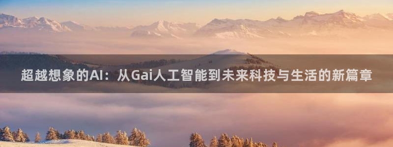 超越想象的AI：从Gai人工智能到未来科技与生活的新篇章