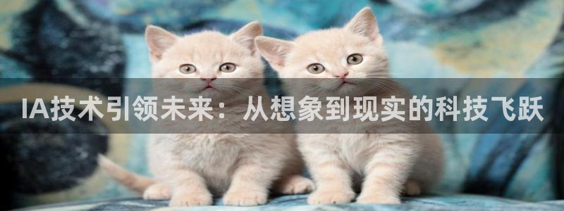 IA技术引领未来：从想象到现实的科技飞跃