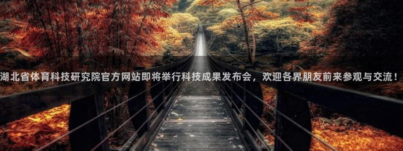 湖北省体育科技研究院官方网站即将举行科技成果发布会，欢迎各界朋友前来参观与交流！