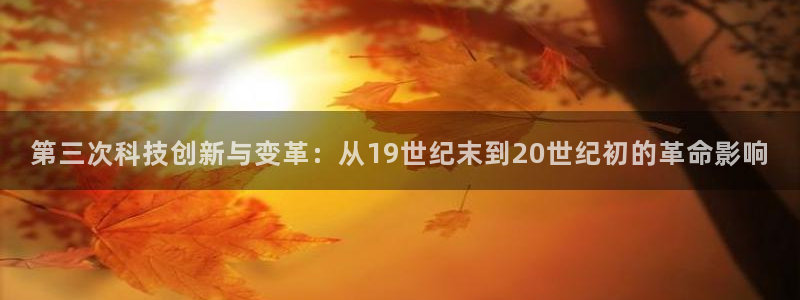 第三次科技创新与变革：从19世纪末到20世纪初的革命影响