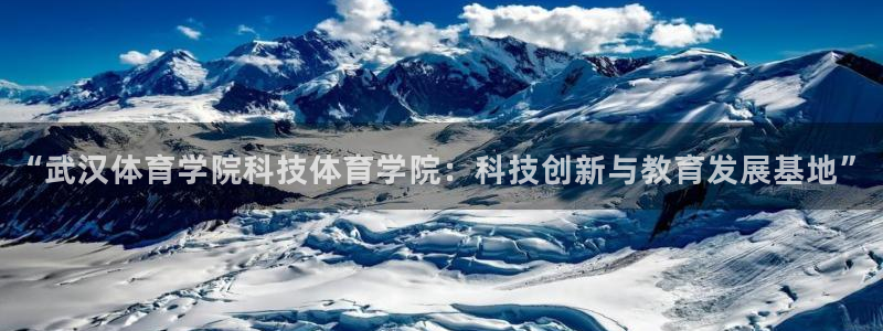 “武汉体育学院科技体育学院：科技创新与教育发展基地”