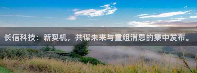 长信科技：新契机，共谋未来与重组消息的集中发布。