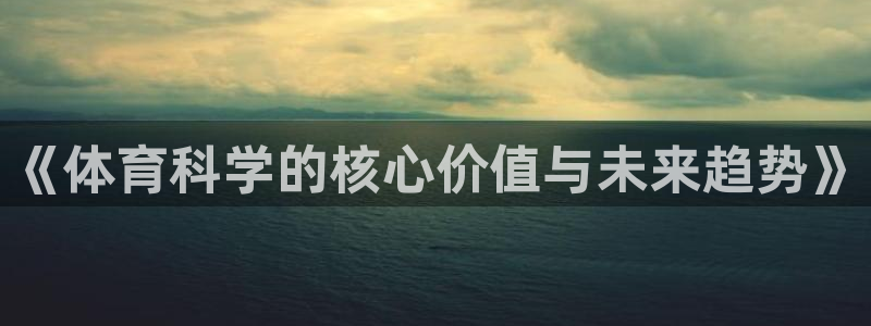 《体育科学的核心价值与未来趋势》